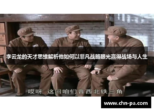 李云龙的天才思维解析他如何以非凡战略眼光赢得战场与人生 李云龙的天才思维解析他如何以非凡战略眼光赢得战场与人生