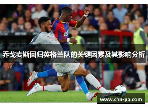 乔戈麦斯回归英格兰队的关键因素及其影响分析 乔戈麦斯回归英格兰队的关键因素及其影响分析