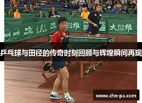 乒乓球与田径的传奇时刻回顾与辉煌瞬间再现 乒乓球与田径的传奇时刻回顾与辉煌瞬间再现