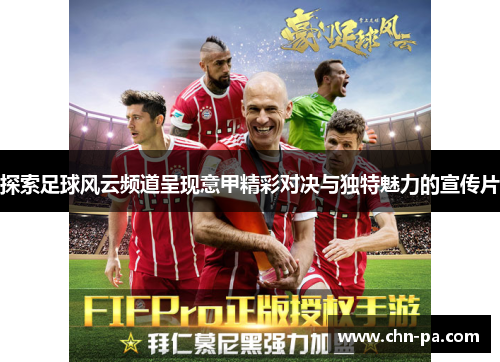 探索足球风云频道呈现意甲精彩对决与独特魅力的宣传片 探索足球风云频道呈现意甲精彩对决与独特魅力的宣传片