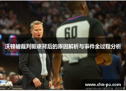 沃顿被裁判驱逐背后的原因解析与事件全过程分析 沃顿被裁判驱逐背后的原因解析与事件全过程分析