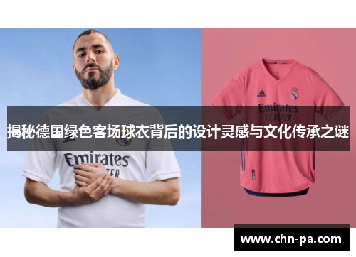 揭秘德国绿色客场球衣背后的设计灵感与文化传承之谜
