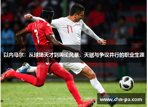 以内马尔:从球场天才到舆论风暴,天赋与争议并行的职业生涯 以内马尔:从球场天才到舆论风暴,天赋与争议并行的职业生涯