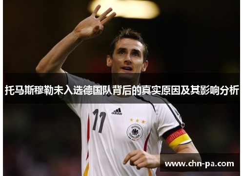 托马斯穆勒未入选德国队背后的真实原因及其影响分析 托马斯穆勒未入选德国队背后的真实原因及其影响分析