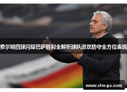 费尔明四球闪耀巴萨胜利全解析球队进攻防守全方位表现 费尔明四球闪耀巴萨胜利全解析球队进攻防守全方位表现