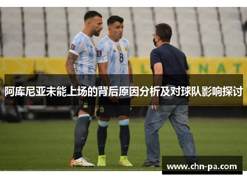 阿库尼亚未能上场的背后原因分析及对球队影响探讨 阿库尼亚未能上场的背后原因分析及对球队影响探讨