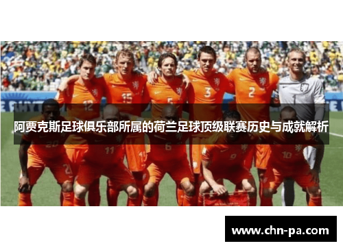 阿贾克斯足球俱乐部所属的荷兰足球顶级联赛历史与成就解析 阿贾克斯足球俱乐部所属的荷兰足球顶级联赛历史与成就解析