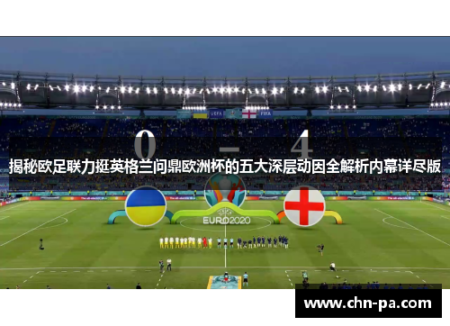 揭秘欧足联力挺英格兰问鼎欧洲杯的五大深层动因全解析内幕详尽版 揭秘欧足联力挺英格兰问鼎欧洲杯的五大深层动因全解析内幕详尽版