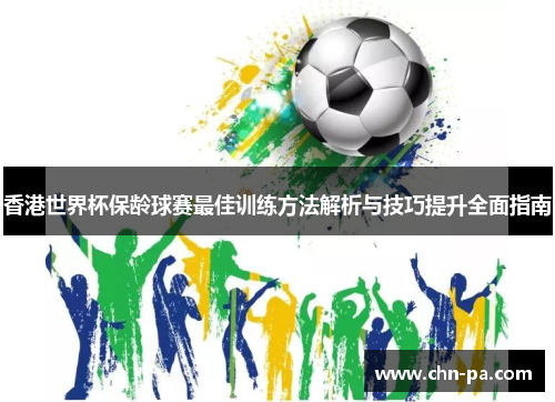 香港世界杯保龄球赛最佳训练方法解析与技巧提升全面指南