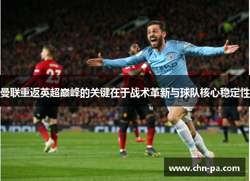 曼联重返英超巅峰的关键在于战术革新与球队核心稳定性 曼联重返英超巅峰的关键在于战术革新与球队核心稳定性