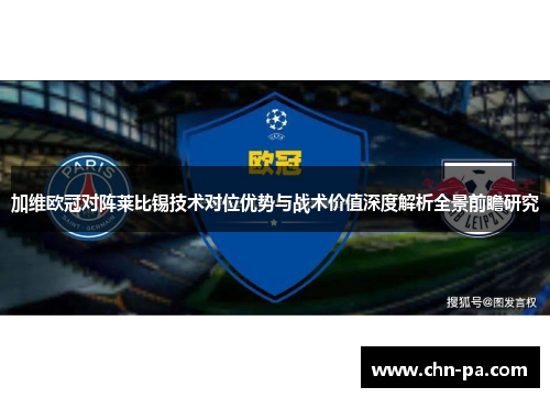加维欧冠对阵莱比锡技术对位优势与战术价值深度解析全景前瞻研究 加维欧冠对阵莱比锡技术对位优势与战术价值深度解析全景前瞻研究