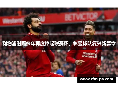 利物浦时隔多年再度捧起联赛杯,彰显球队复兴新篇章 利物浦时隔多年再度捧起联赛杯,彰显球队复兴新篇章