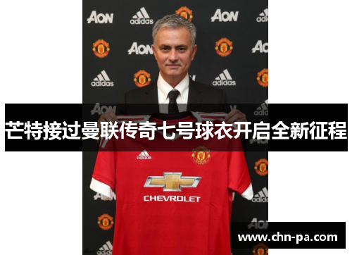 芒特接过曼联传奇七号球衣开启全新征程